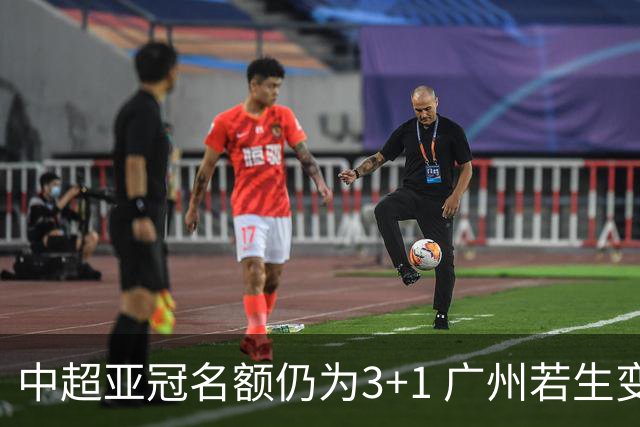 中超亚冠名额仍为3+1 广州若生变故或被取消资格