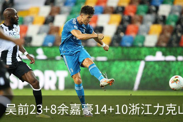 吴前23+8余嘉豪14+10浙江力克山西 原帅21分