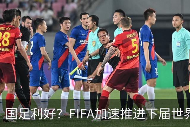 国足利好？FIFA加速推进下届世界杯扩军至64队，或将影响中国男足前景！