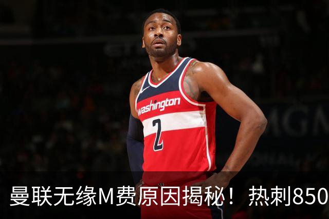 曼联无缘M费原因揭秘！热刺8500万钞能力截胡，没欧战凭啥狂花钱