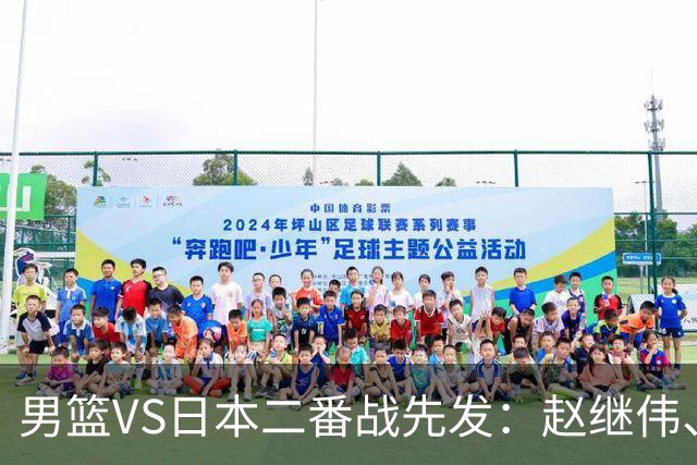 男篮VS日本二番战先发：赵继伟、贺希宁、王俊杰、朱俊龙、胡金秋