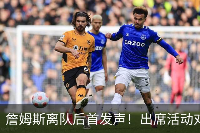 詹姆斯离队后首发声！出席活动对新东家避而不谈，坦言无论去哪都会很有趣