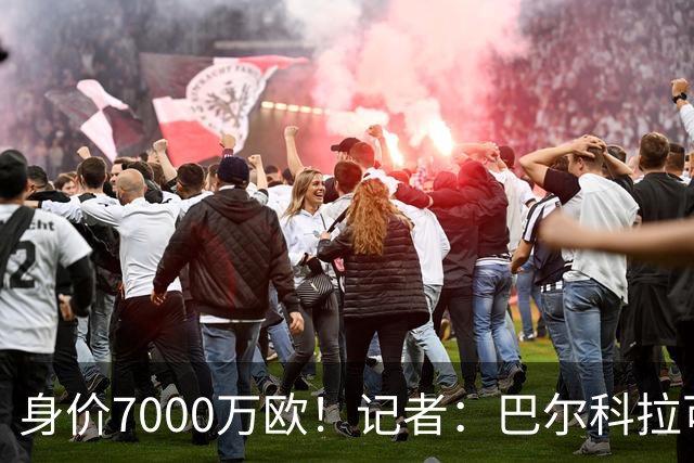 身价7000万欧！记者：巴尔科拉可能离队，利物浦、阿森纳均有意