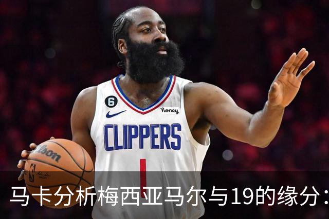 马卡分析梅西亚马尔与19的缘分：世界杯&国家队号码，19岁首秀等